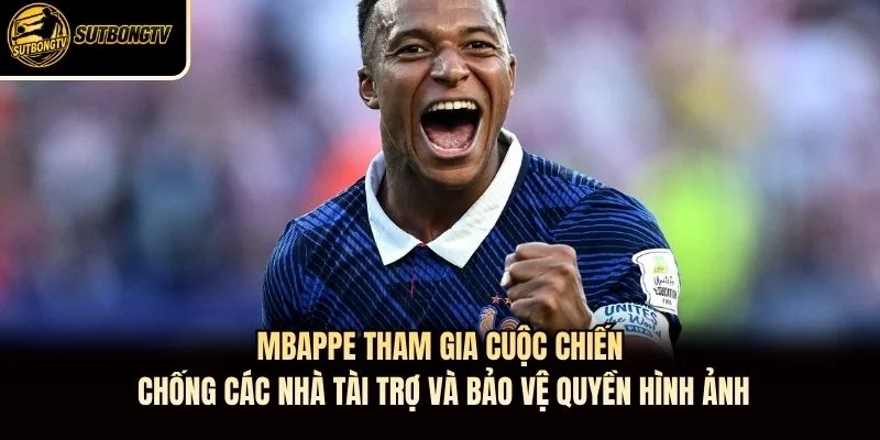 Mbappe tham gia cuộc chiến chống các nhà tài trợ và bảo vệ quyền hình ảnh Mbappe tham gia cuộc chiến chống các nhà tài trợ và bảo vệ quyền hình ảnh