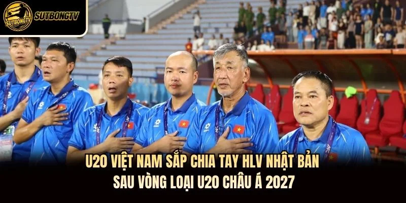 U20 Việt Nam sắp chia tay HLV Nhật Bản sau vòng loại U20 châu Á 2027 U20 Việt Nam sắp chia tay HLV Nhật Bản sau vòng loại U20 châu Á 2027