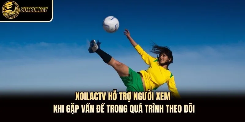XoilacTV hỗ trợ người xem khi gặp vấn đề trong quá trình theo dõi XoilacTV hỗ trợ người xem khi gặp vấn đề trong quá trình theo dõi